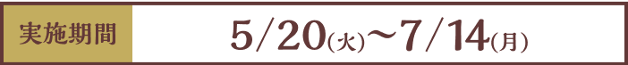 [実施期間]5/20（火）~7/14（月）